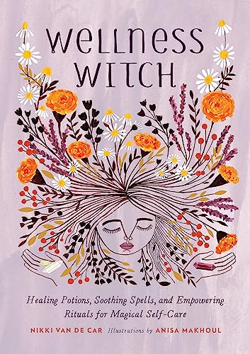 Wellness Witch: Healing Potions, Soothing Spells, and Empowering Rituals for Magical Self-Care -- Nikki Van De Car, Hardcover