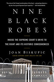 Nine Black Robes: Inside the Supreme Court's Drive to the Right and Its Historic Consequences by Biskupic, Joan