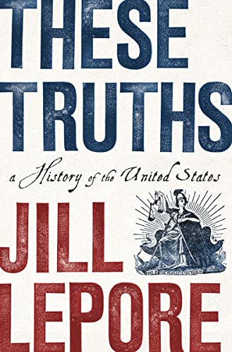 These Truths: A History of the United States -- Jill Lepore, Hardcover