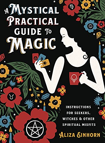 A Mystical Practical Guide to Magic: Instructions for Seekers, Witches & Other Spiritual Misfits -- Aliza Einhorn, Hardcover