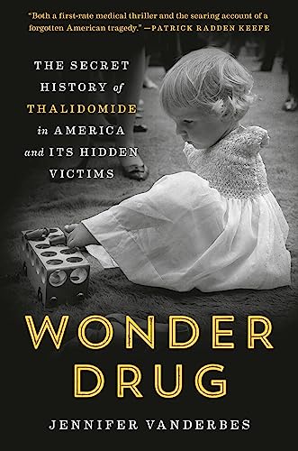 Wonder Drug: The Secret History of Thalidomide in America and Its Hidden Victims -- Jennifer Vanderbes, Hardcover