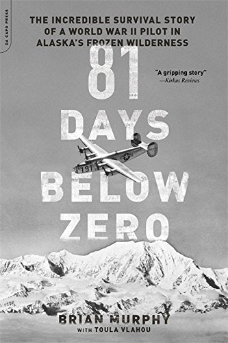 81 Days Below Zero: The Incredible Survival Story of a World War II Pilot in Alaska's Frozen Wilderness -- Brian Murphy, Paperback