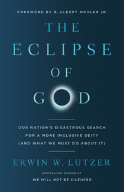 The Eclipse of God: Our Nation's Disastrous Search for a More Inclusive Deity (and What We Must Do about It) by Lutzer, Erwin W.