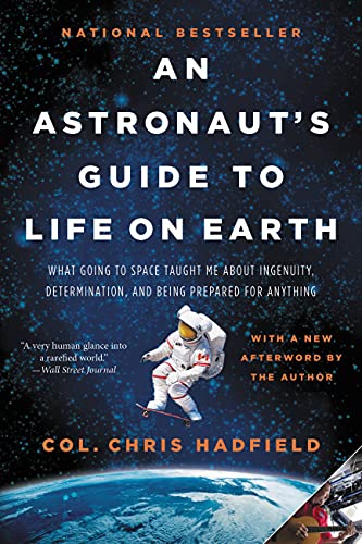 An Astronaut's Guide to Life on Earth: What Going to Space Taught Me about Ingenuity, Determination, and Being Prepared for Anything -- Chris Hadfield, Paperback