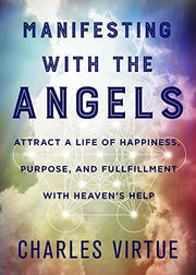 Manifesting with the Angels: Attract a Life of Happiness, Purpose, and Fulfillment with Heaven's Help by Virtue, Charles