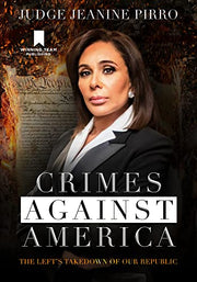 Crimes Against America: The Left's Takedown of Our Republic by Pirro, Jeanine
