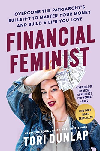 Financial Feminist: Overcome the Patriarchy's Bullsh*t to Master Your Money and Build a Life You Love -- Tori Dunlap, Hardcover