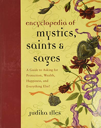 Encyclopedia of Mystics, Saints & Sages: A Guide to Asking for Protection, Wealth, Happiness, and Everything Else! -- Judika Illes, Hardcover