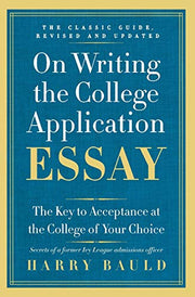 On Writing the College Application Essay: The Key to Acceptance at the College of Your Choice by Bauld, Harry