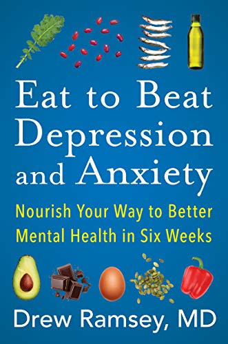 Eat to Beat Depression and Anxiety: Nourish Your Way to Better Mental Health in Six Weeks by Ramsey, Drew