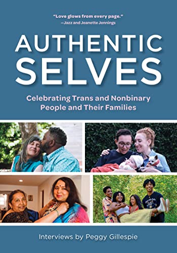 Authentic Selves: Celebrating Trans and Nonbinary People and Their Families -- Peggy Gillespie, Paperback