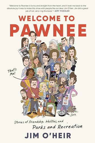 Welcome to Pawnee: Stories of Friendship, Waffles, and Parks and Recreation by O'Heir, Jim