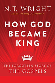 How God Became King: The Forgotten Story of the Gospels by Wright, N. T.