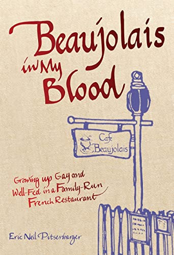 Beaujolais In My Blood: Growing Up Gay and Well-Fed in a Family-Run French Restaurant -- Eric Neil Pitsenbarger, Paperback