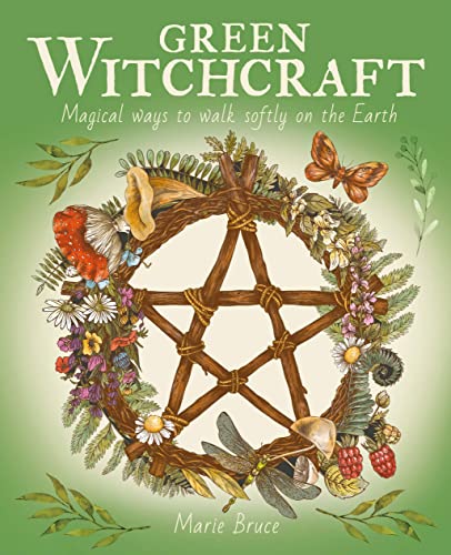 Green Witchcraft: Magical Ways to Walk Softly on the Earth by Bruce, Marie