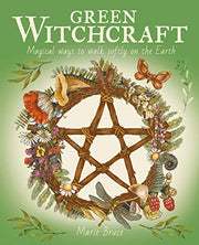 Green Witchcraft: Magical Ways to Walk Softly on the Earth by Bruce, Marie