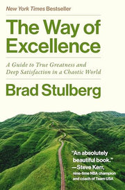 The Way of Excellence: A Guide to True Greatness and Deep Satisfaction in a Chaotic World by Stulberg, Brad