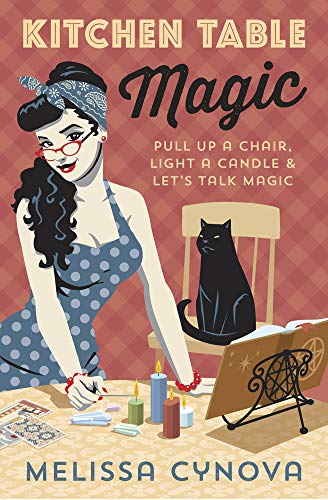 Kitchen Table Magic: Pull Up a Chair, Light a Candle & Let's Talk Magic -- Melissa Cynova, Paperback