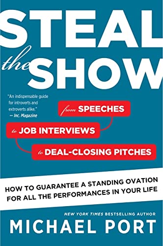 Steal the Show: From Speeches to Job Interviews to Deal-Closing Pitches, How to Guarantee a Standing Ovation for All the Performances in Your Life -- Michael Port, Paperback