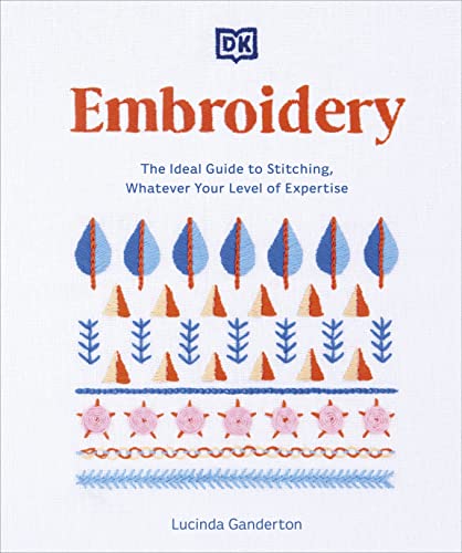 Embroidery: The Ideal Guide to Stitching, Whatever Your Level of Expertise -- Lucinda Ganderton, Paperback