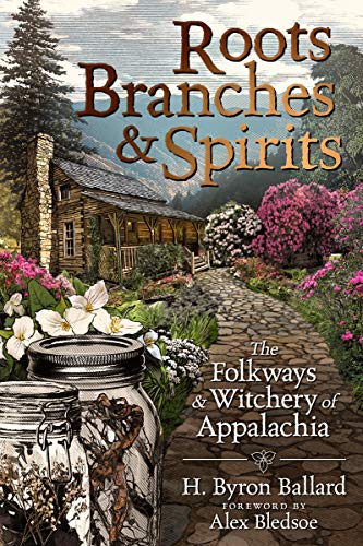 Roots, Branches & Spirits: The Folkways & Witchery of Appalachia -- H. Byron Ballard, Paperback