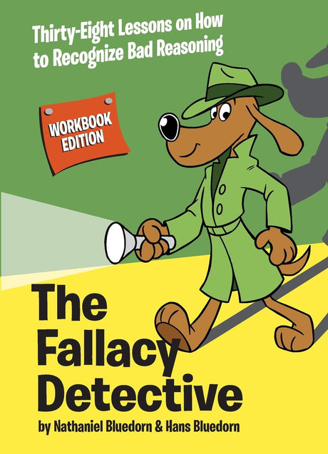 The Fallacy Detective: Thirty-Eight Lessons on How to Recognize Bad Reasoning -- Nathaniel Bluedorn, Paperback