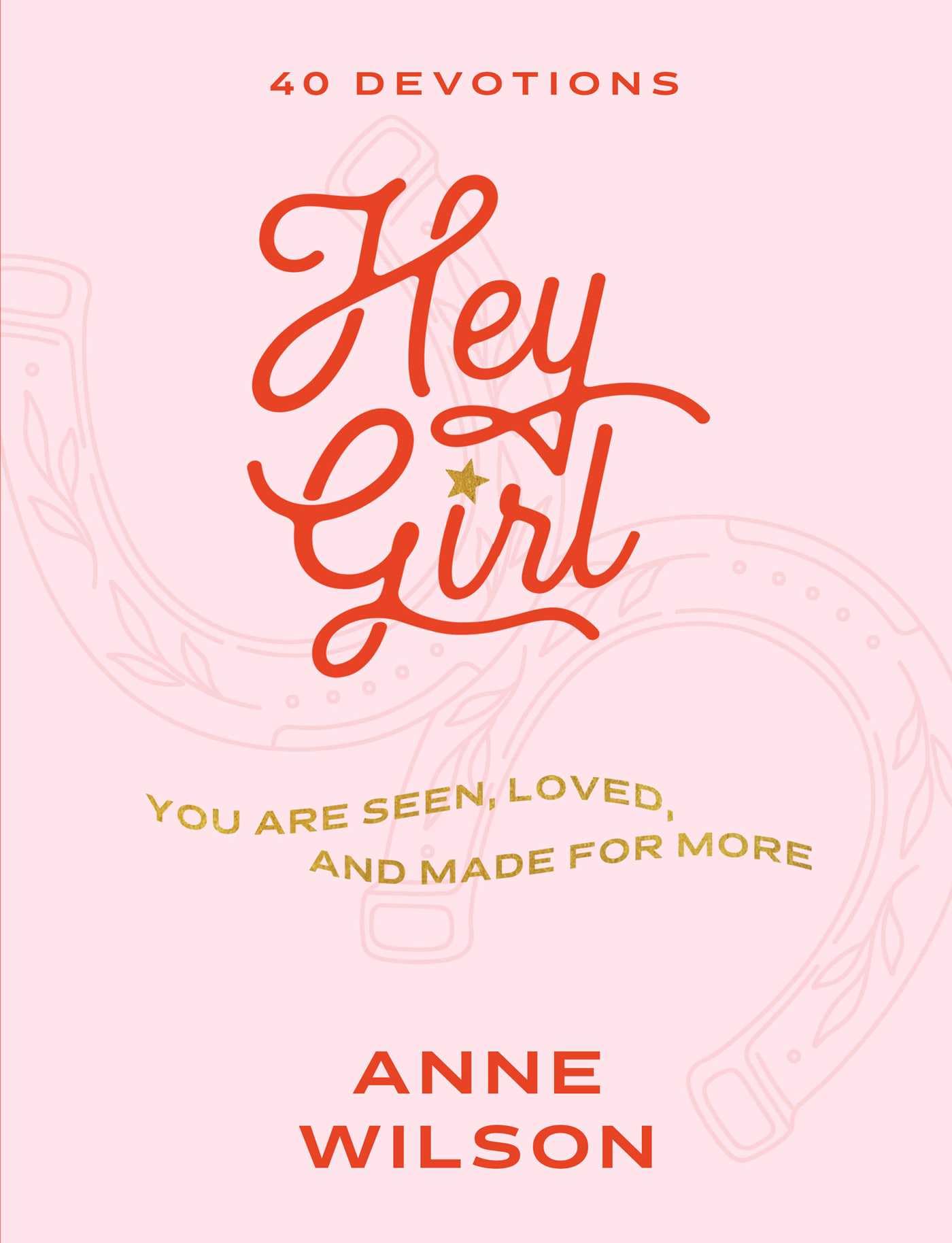 Hey Girl: You Are Seen, Loved, and Made for More--40 Devotions by Wilson, Anne