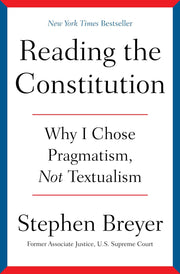 Reading the Constitution: Why I Chose Pragmatism, Not Textualism by Breyer, Stephen
