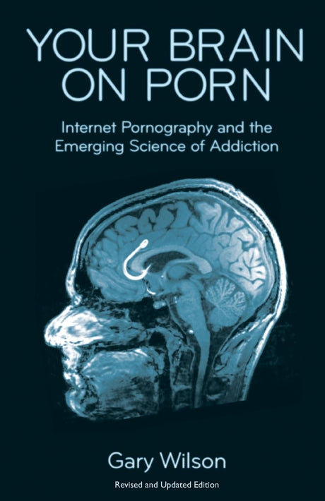 Your Brain on Porn: Internet Pornography and the Emerging Science of Addiction -- Gary Wilson, Paperback