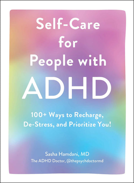 Self-Care for People with ADHD: 100+ Ways to Recharge, De-Stress, and Prioritize You! -- Sasha Hamdani, Hardcover