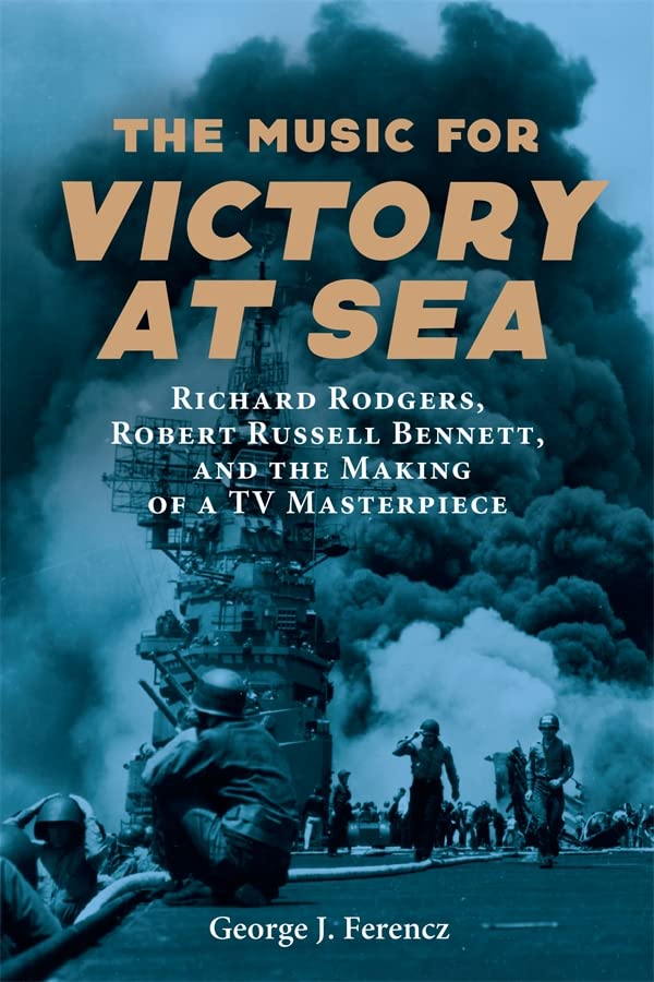 The Music for Victory at Sea: Richard Rodgers, Robert Russell Bennett, and the Making of a TV Masterpiece -- George J. Ferencz, Hardcover