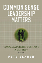 Common Sense Leadership Matters: Toxic Leadership Destroys by Blaber, Pete