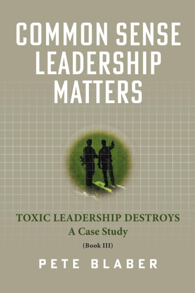 Common Sense Leadership Matters: Toxic Leadership Destroys by Blaber, Pete