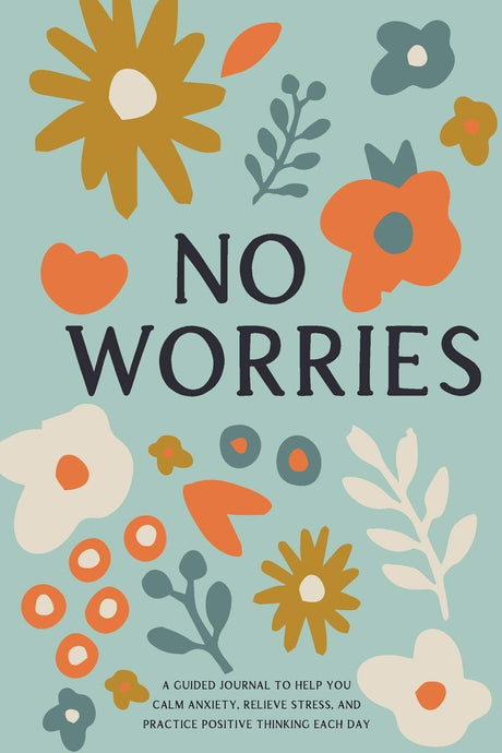 No Worries: A Guided Journal to Help You Calm Anxiety, Relieve Stress, and Practice Positive Thinking Each Day -- Bella Mente Press, Paperback