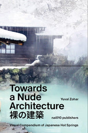 Towards a Nude Architecture: A Visual Compendium of Japanese Hot Springs by Zohar, Yuval