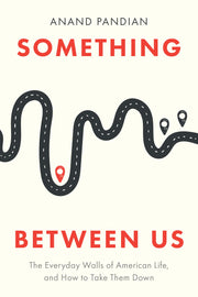 Something Between Us: The Everyday Walls of American Life, and How to Take Them Down by Pandian, Anand