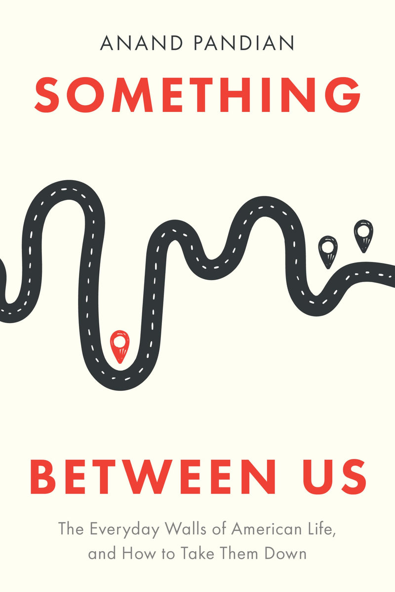 Something Between Us: The Everyday Walls of American Life, and How to Take Them Down by Pandian, Anand