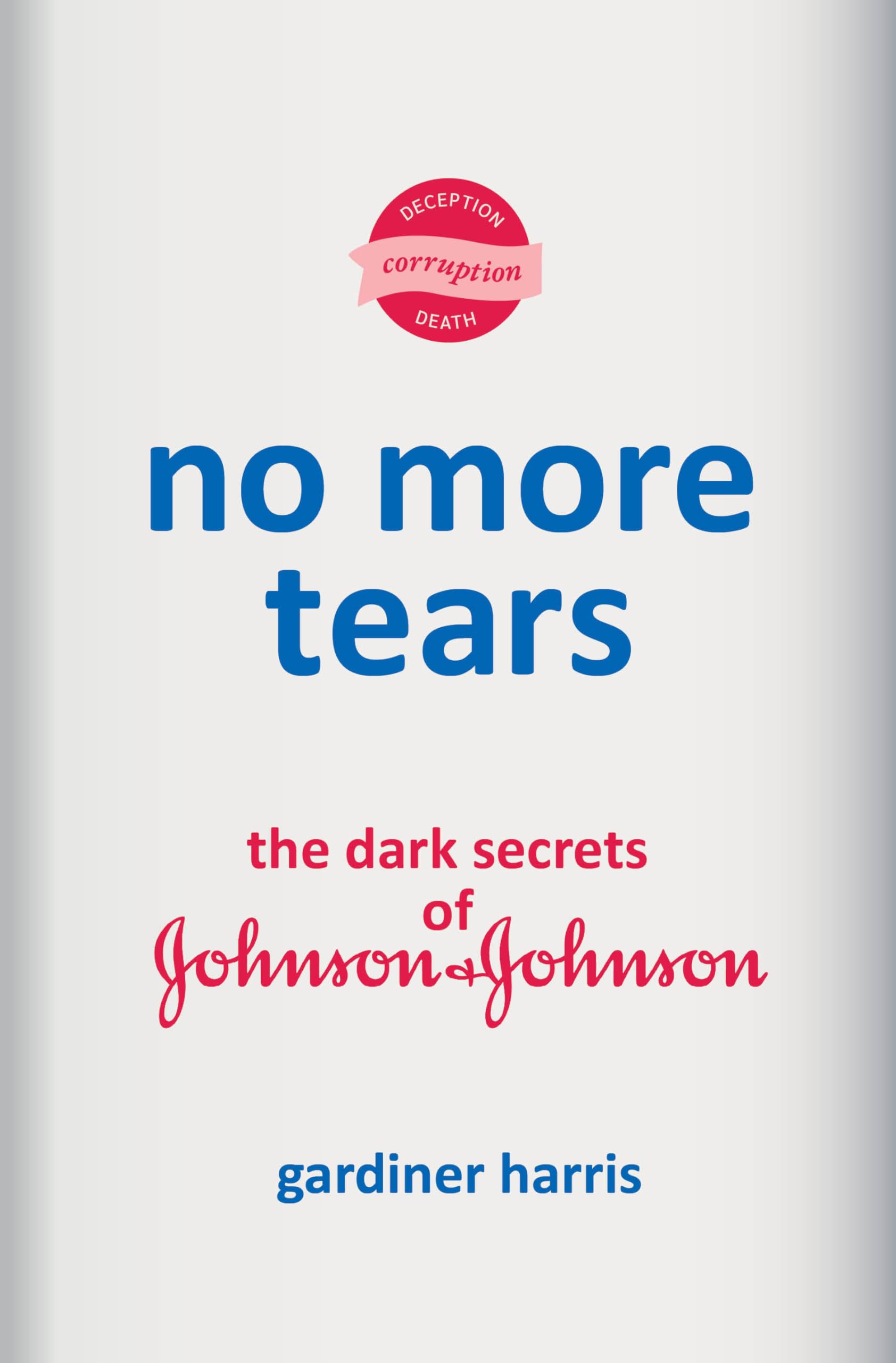 No More Tears: The Dark Secrets of Johnson & Johnson by Harris, Gardiner