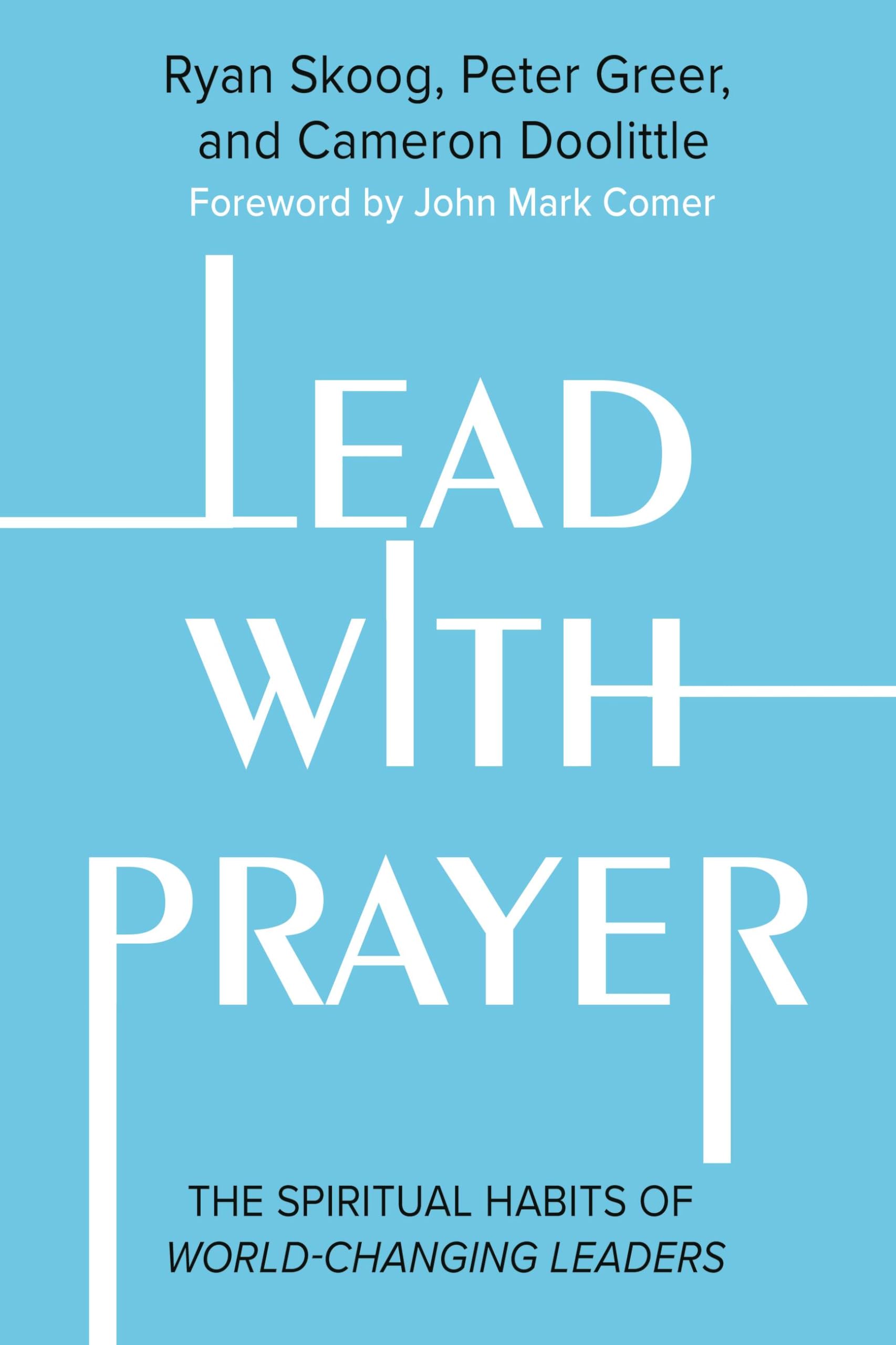 Lead with Prayer: The Spiritual Habits of World-Changing Leaders by Skoog, Ryan