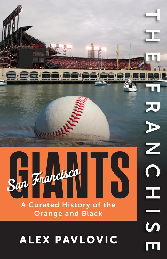 The Franchise: San Francisco Giants: A Curated History of the Orange and Black by Pavlovic, Alex