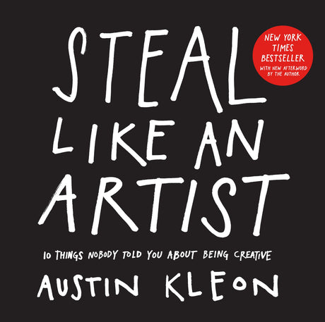 Steal Like an Artist: 10 Things Nobody Told You about Being Creative -- Austin Kleon, Paperback
