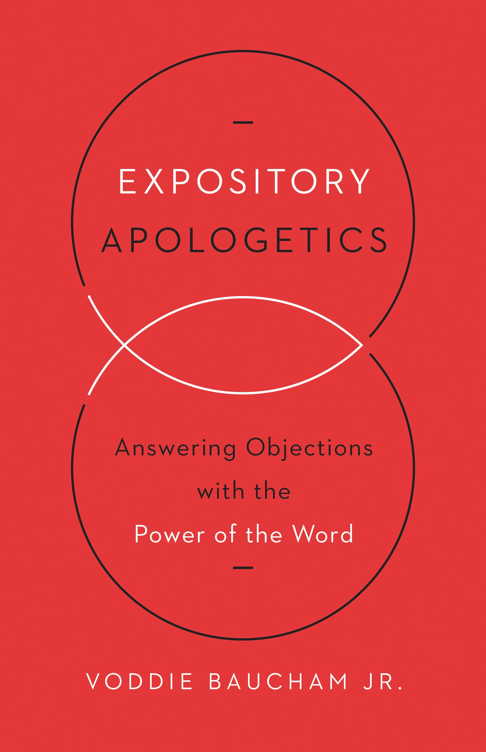 Expository Apologetics: Answering Objections with the Power of the Word by Baucham Jr, Voddie