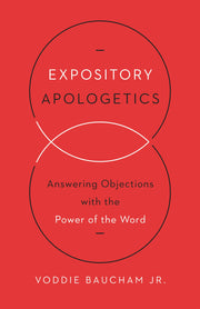 Expository Apologetics: Answering Objections with the Power of the Word by Baucham Jr, Voddie