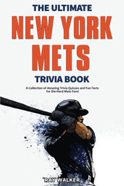The Ultimate New York Mets Trivia Book: A Collection of Amazing Trivia Quizzes and Fun Facts for Die-Hard Mets Fans! by Walker, Ray