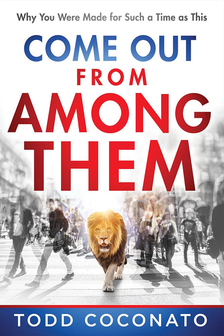 Come Out from Among Them: Why You Were Made for Such a Time as This -- Todd Coconato, Paperback