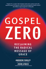 Gospel Zero: Reclaiming the Radical Message of Grace by Farley, Andrew