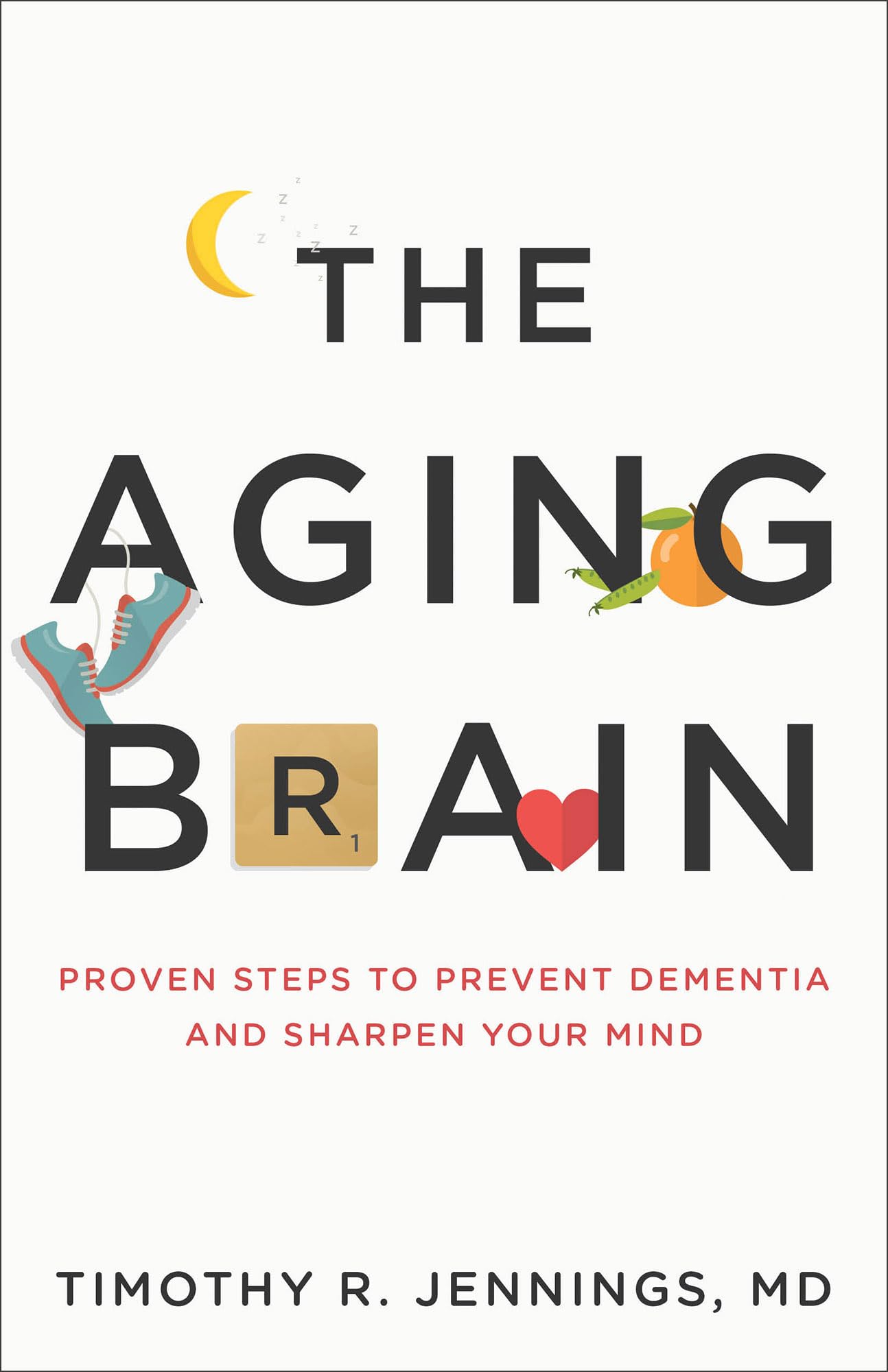 The Aging Brain: Proven Steps to Prevent Dementia and Sharpen Your Mind by Jennings, Timothy R. MD