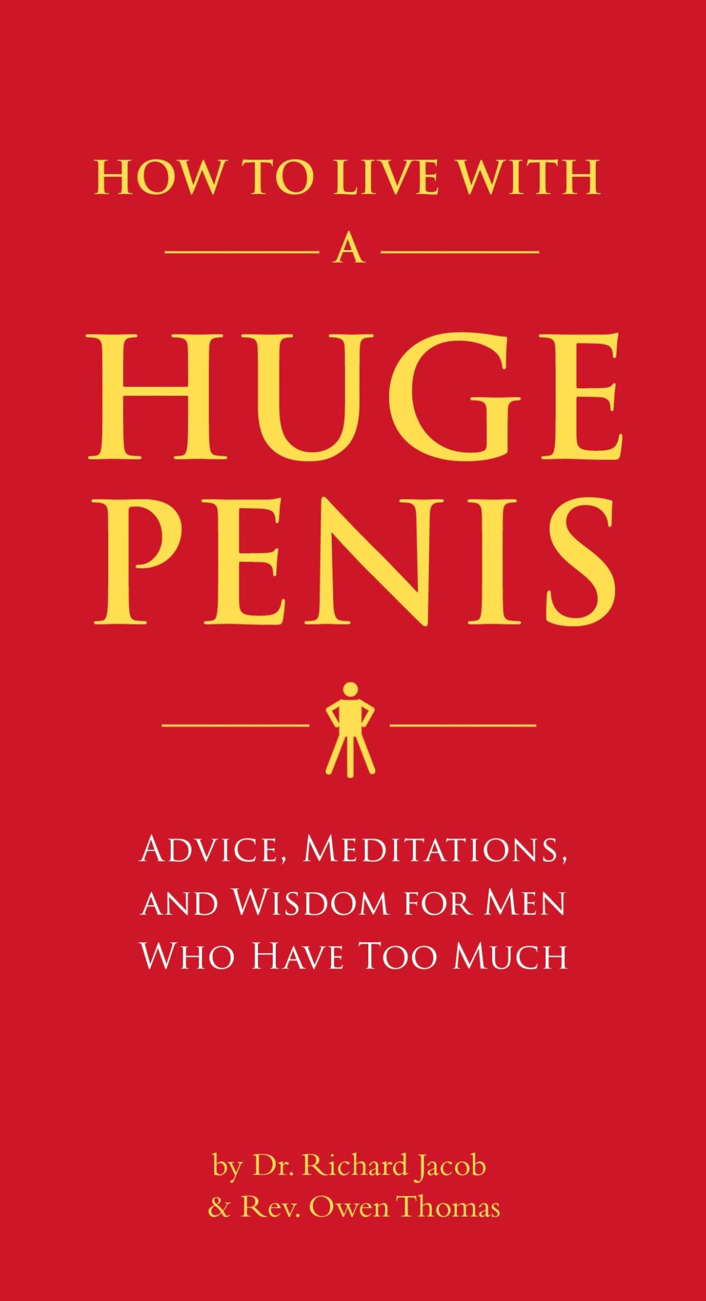 How to Live with a Huge Penis: Advice, Meditations, and Wisdom for Men Who Have Too Much by Jacob, Richard