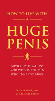 How to Live with a Huge Penis: Advice, Meditations, and Wisdom for Men Who Have Too Much by Jacob, Richard