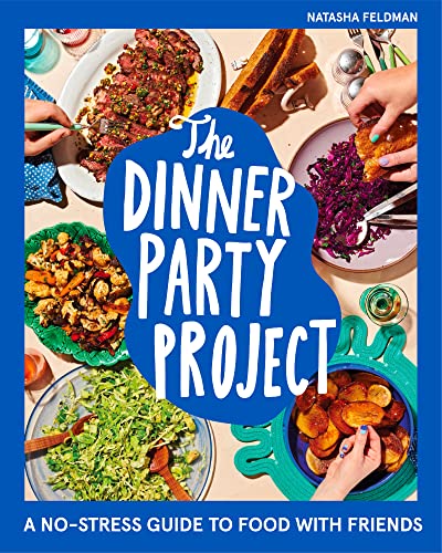 The Dinner Party Project: A No-Stress Guide to Food with Friends -- Natasha Feldman, Hardcover
